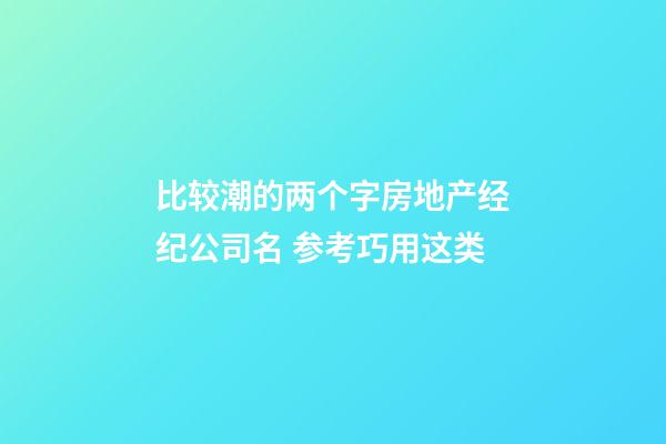 比较潮的两个字房地产经纪公司名 参考巧用这类-第1张-公司起名-玄机派